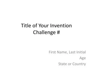 Title of Your Invention Challenge #
