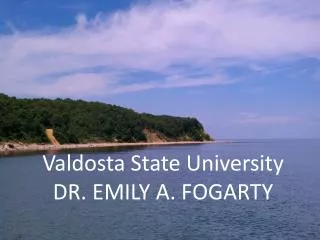 Valdosta State University DR. EMILY A. FOGARTY