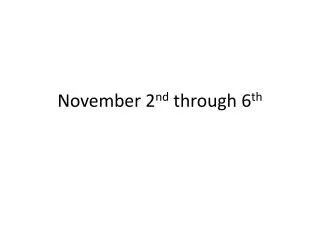 November 2 nd through 6 th