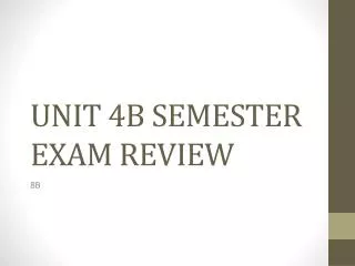 UNIT 4B SEMESTER EXAM REVIEW