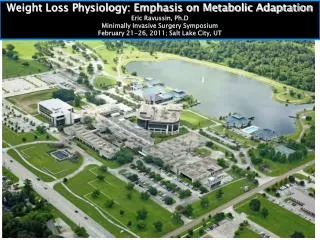 Weight Loss Physiology: Emphasis on Metabolic Adaptation Eric Ravussin, Ph.D