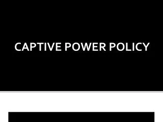 CAPTIVE POWER POLICY