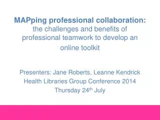 Presenters: Jane Roberts, Leanne Kendrick Health Libraries Group Conference 2014