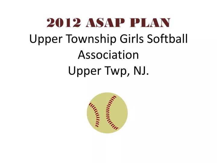 2012 asap plan upper township girls softball association upper twp nj