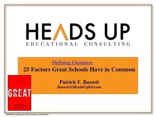 25 Factors Great Schools Have in Common Patrick F. Bassett Bassett@HeadsUpEd