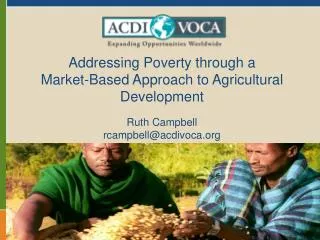 Addressing Poverty through a Market-Based Approach to Agricultural Development Ruth Campbell