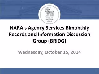 NARA's Agency Services Bimonthly Records and Information Discussion Group (BRIDG)