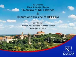 KU Libraries Slavic &amp; Eurasian Studies Overview of KU Libraries &amp; Culture and Cuisine of REEECA