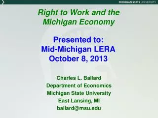 Right to Work and the Michigan Economy Presented to: Mid-Michigan LERA October 8, 2013