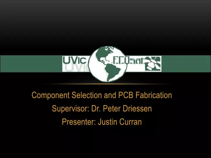 component selection and pcb fabrication supervisor dr peter driessen presenter justin curran