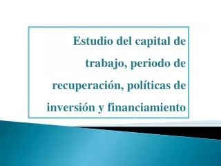 estudio del capital de trabajo periodo de recuperaci n pol ticas de inversi n y financiamiento