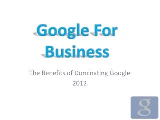 The Benefits of Dominating Google 2012