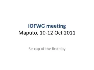 IOFWG meeting Maputo, 10-12 Oct 2011