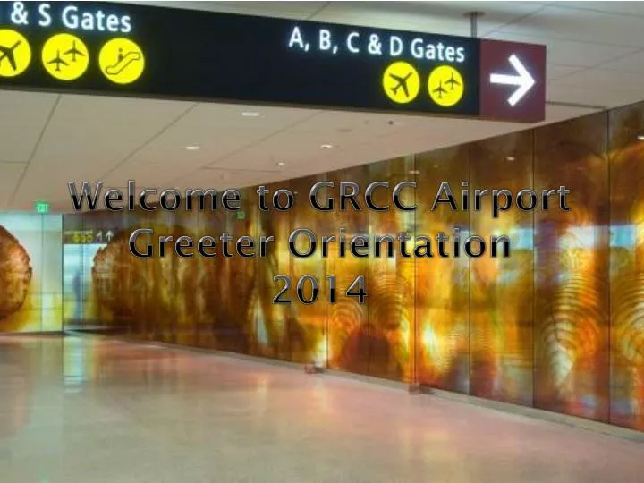 welcome to grcc airport greeter orientation 2014