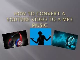 HOW TO CONVERT A YOUTUBE VIDEO TO A MP3 MUSIC