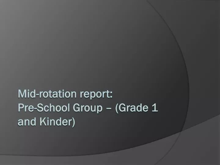 mid rotation report pre school group grade 1 and kinder