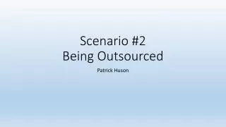 Scenario #2 Being Outsourced