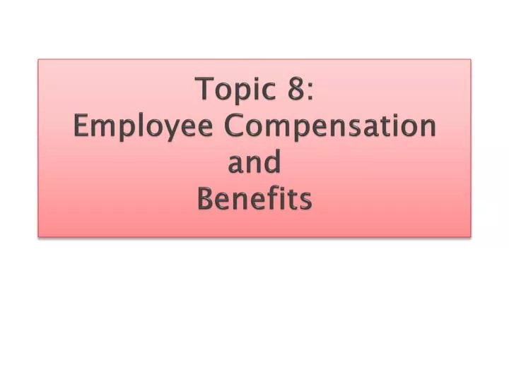 topic 8 employee compensation and benefits