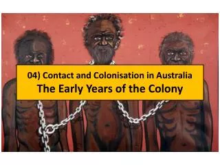 04) Contact and Colonisation in Australia The Early Years of the Colony