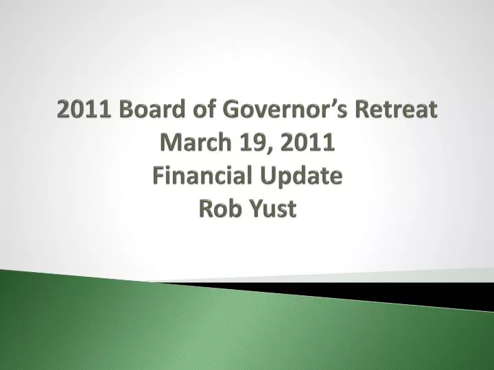 2011 board of governor s retreat march 19 2011 financial update rob yust