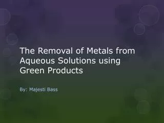 The Removal of Metals from Aqueous Solutions using Green Products