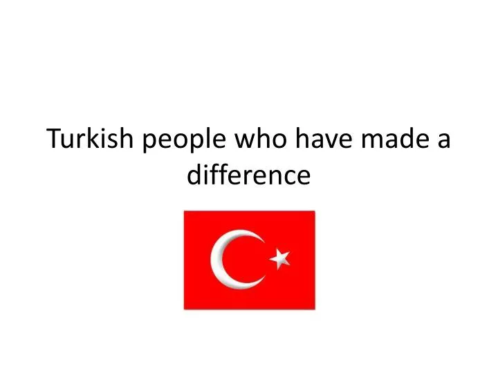 turkish people who have made a difference