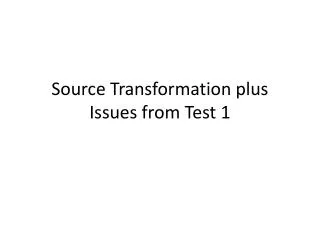 Source Transformation plus Issues from Test 1