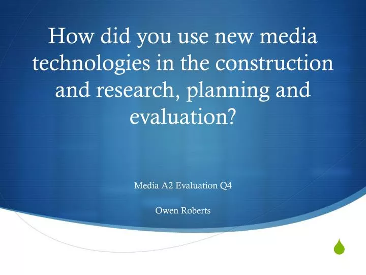 how did you use new media technologies in the construction and research planning and evaluation