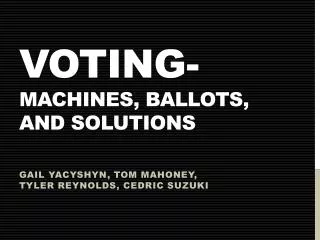 Voting- Machines, Ballots, and Solutions