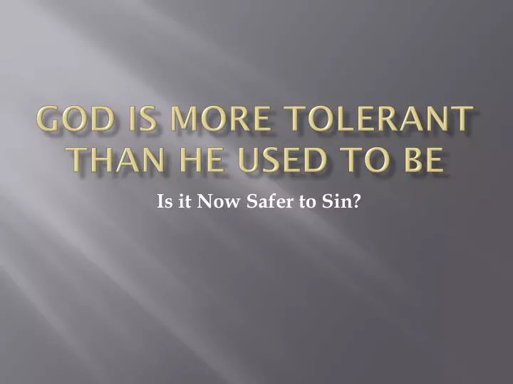 god is more tolerant than he used to be