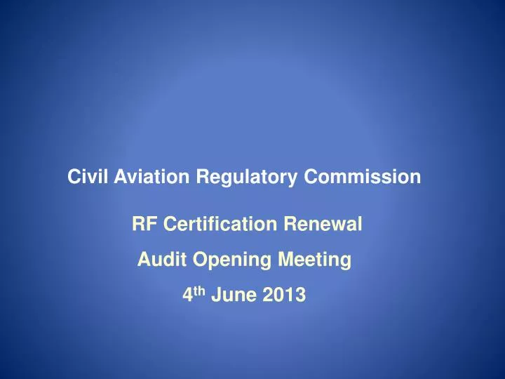 civil aviation regulatory commission rf certification renewal audit opening meeting 4 th june 2013