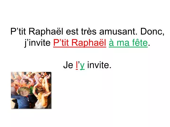 p tit rapha l est tr s amusant donc j invite p tit rapha l ma f te je l y invite