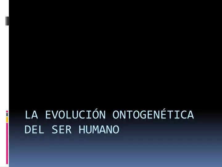 la evoluci n ontogen tica del ser humano