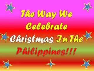 T he Way We Celebrate Christmas In The Philippines!!!