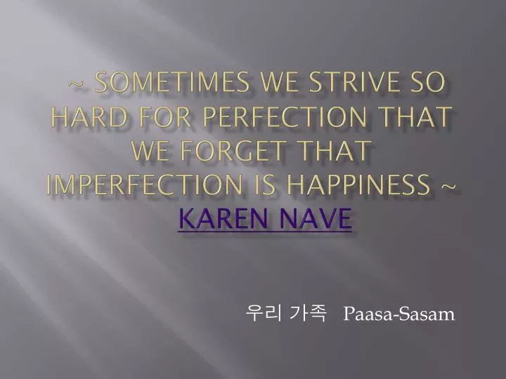 sometimes we strive so hard for perfection that we forget that imperfection is happiness karen nave