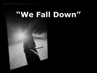 we fall down