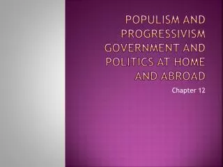 Populism and Progressivism Government and Politics at Home and Abroad