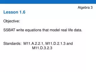 Algebra 3 Lesson 1.6 Objective: SSBAT write equations that model real life data.
