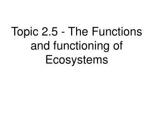 Topic 2.5 - The Functions and functioning of Ecosystems