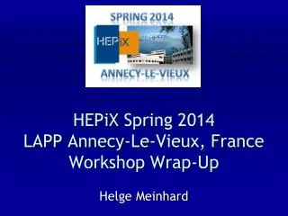 HEPiX Spring 2014 LAPP Annecy-Le-Vieux, France Workshop Wrap-Up