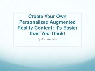 Create Your Own Personalized Augmented Reality Content: It's Easier than You Think !