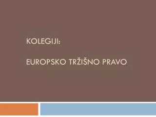 kolegiji europsko tr i no pravo