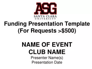 Funding Presentation Template (For Requests &gt;$500) NAME OF EVENT CLUB NAME