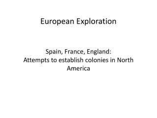 European Exploration Spain, France, England: Attempts to establish colonies in North America