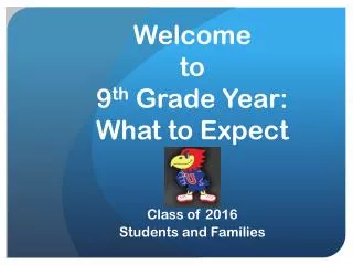 Welcome to 9 th Grade Year: What to Expect