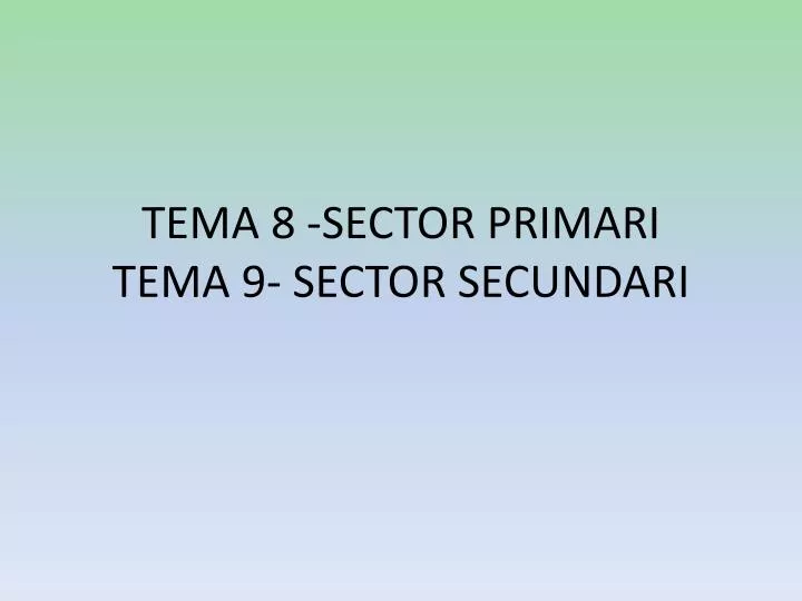tema 8 sector primari tema 9 sector secundari