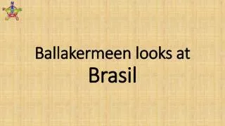 Ballakermeen looks at Brasil