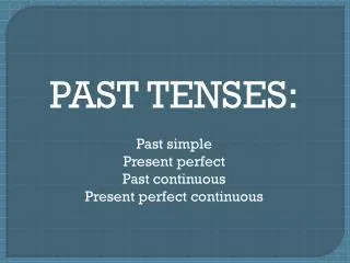PAST TENSES: Past simple Present perfect Past continuous Present perfect continuous
