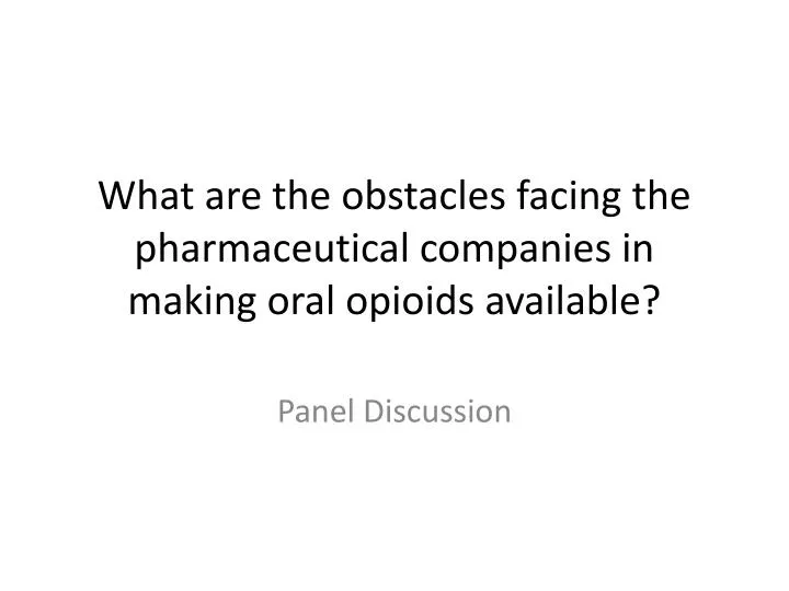 what are the obstacles facing the pharmaceutical companies in making oral opioids available