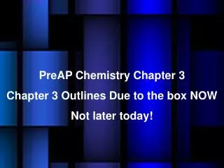 PreAP Chemistry Chapter 3 Chapter 3 Outlines Due to the box NOW Not later today!